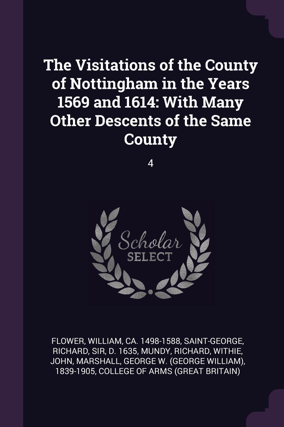 The Visitations of the County of Nottingham in the Years 1569 and 1614. With Many Other Descents of the Same County: 4