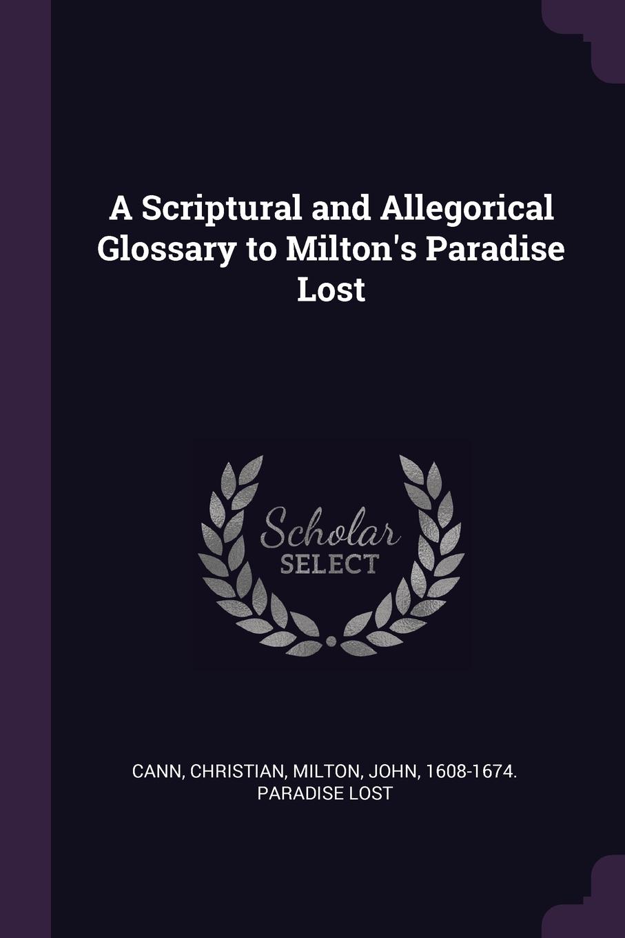 A Scriptural and Allegorical Glossary to Milton.s Paradise Lost