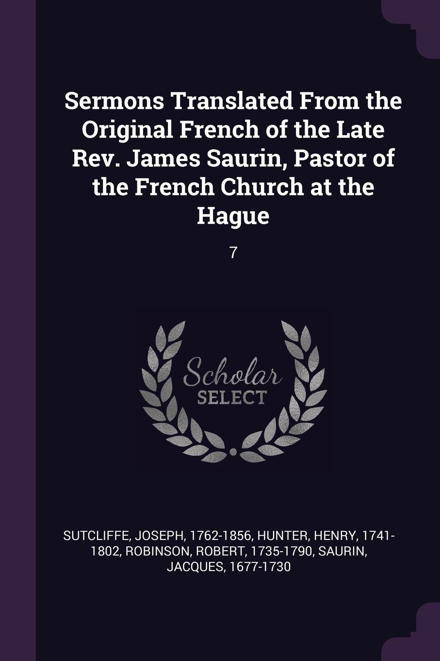 Sermons Translated From the Original French of the Late Rev. James Saurin, Pastor of the French Church at the Hague. 7