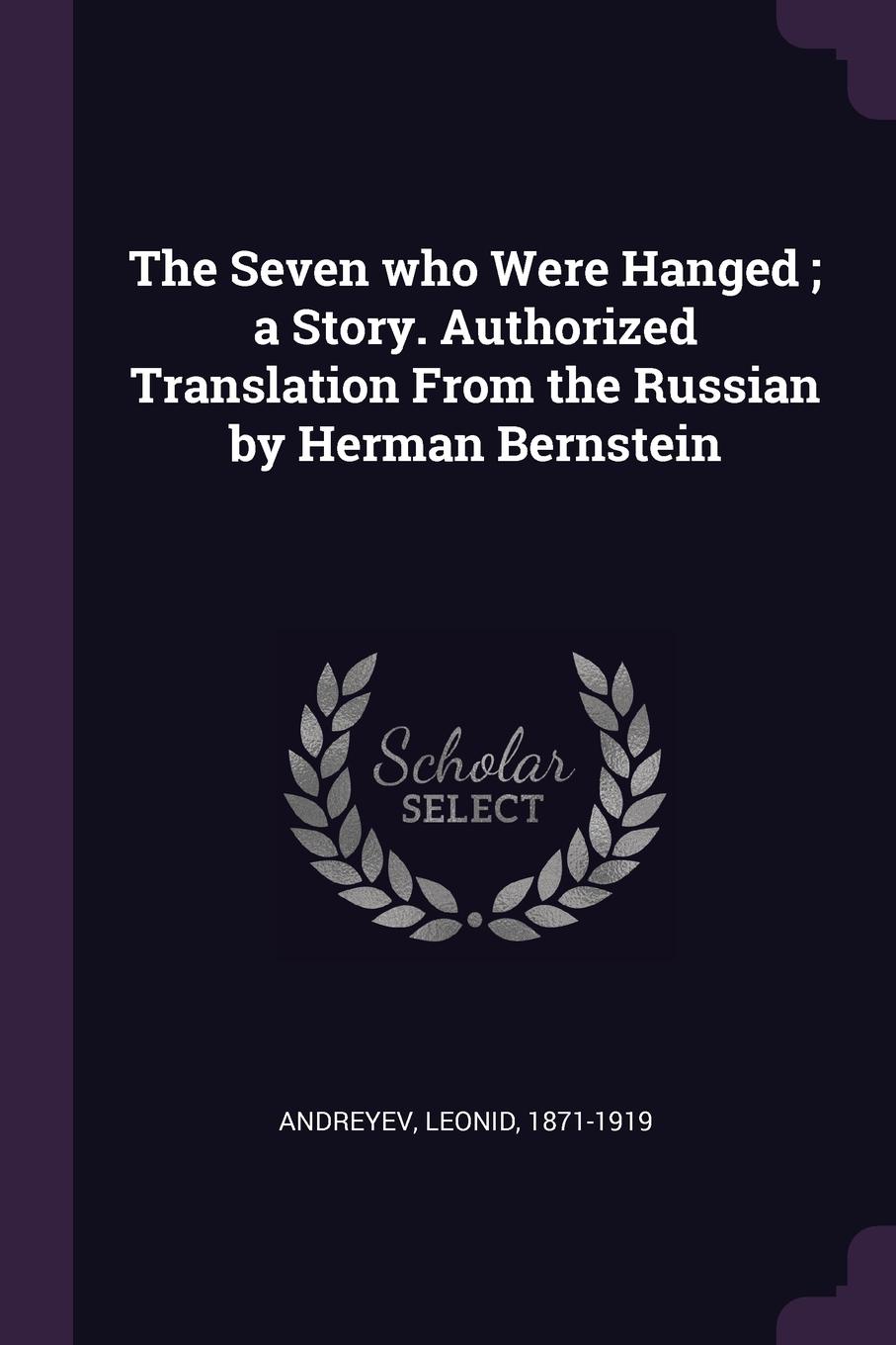 The Seven who Were Hanged ; a Story. Authorized Translation From the Russian by Herman Bernstein