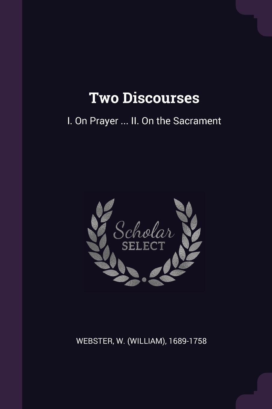 Two Discourses. I. On Prayer ... II. On the Sacrament