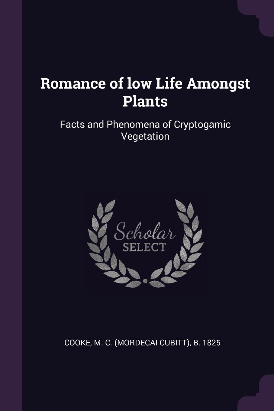 Romance of low Life Amongst Plants. Facts and Phenomena of Cryptogamic Vegetation