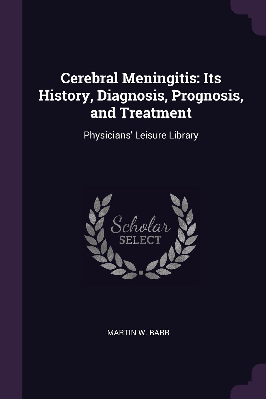 фото Cerebral Meningitis. Its History, Diagnosis, Prognosis, and Treatment: Physicians. Leisure Library