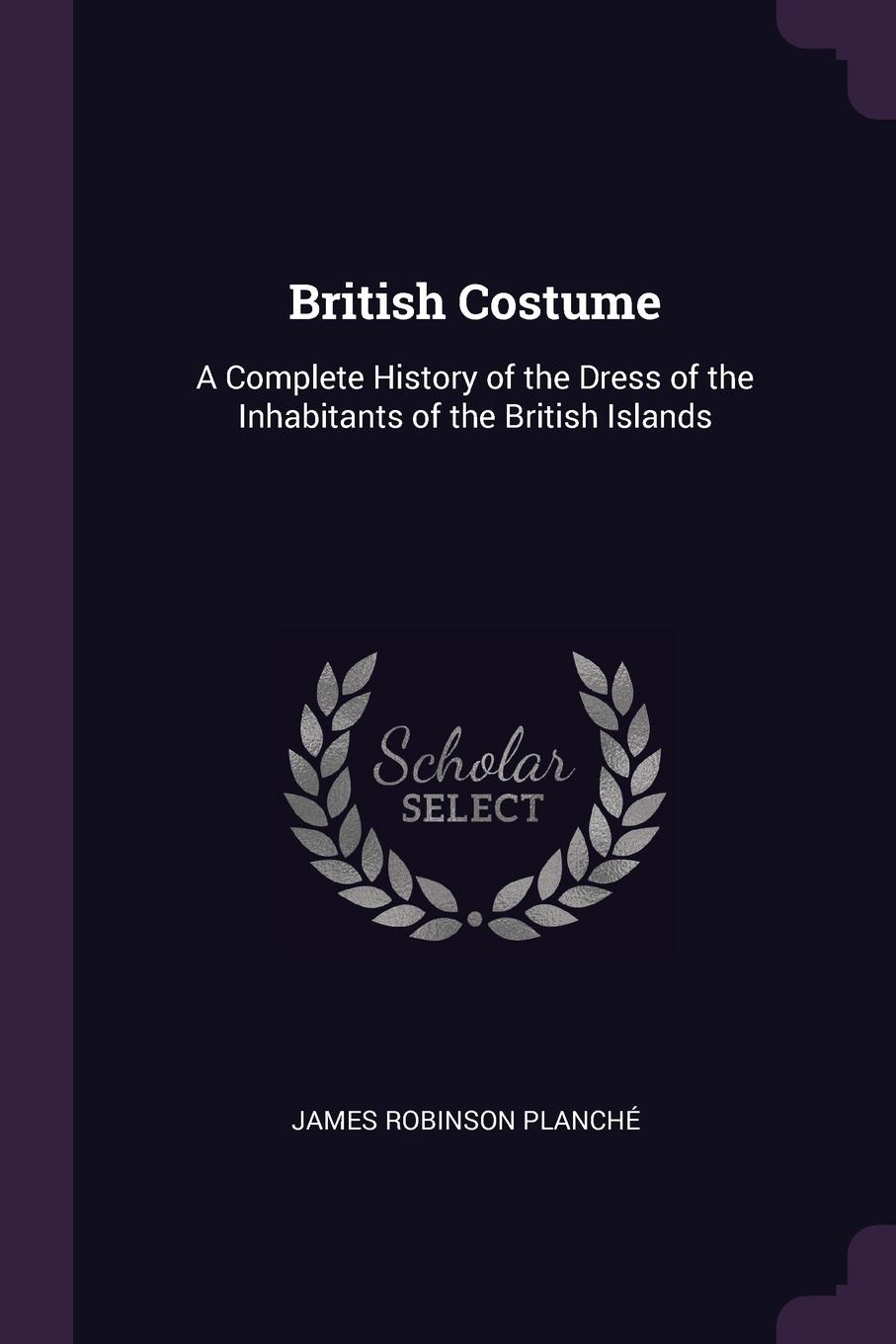 фото British Costume. A Complete History of the Dress of the Inhabitants of the British Islands