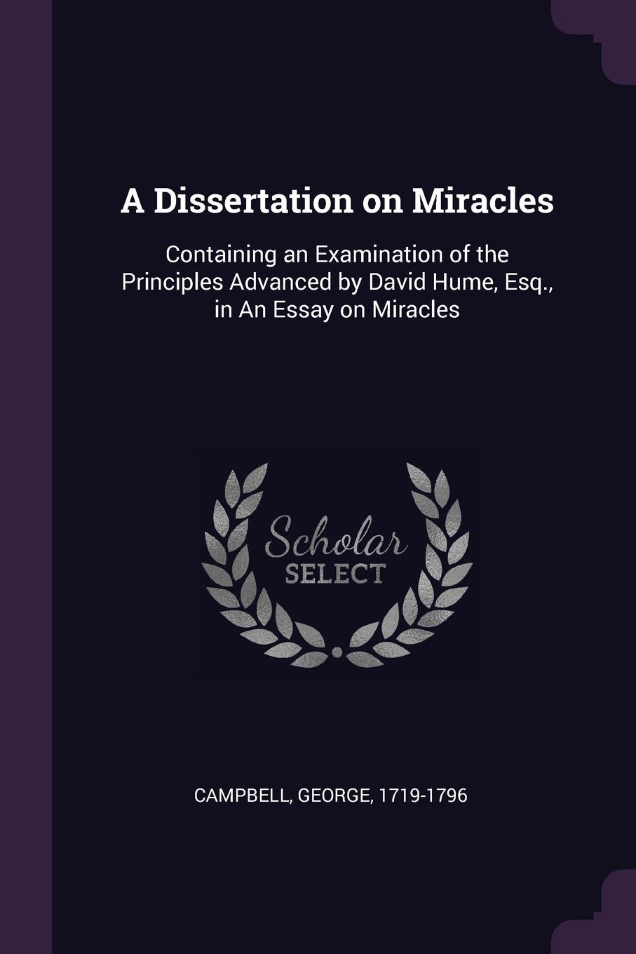 A Dissertation on Miracles. Containing an Examination of the Principles Advanced by David Hume, Esq., in An Essay on Miracles