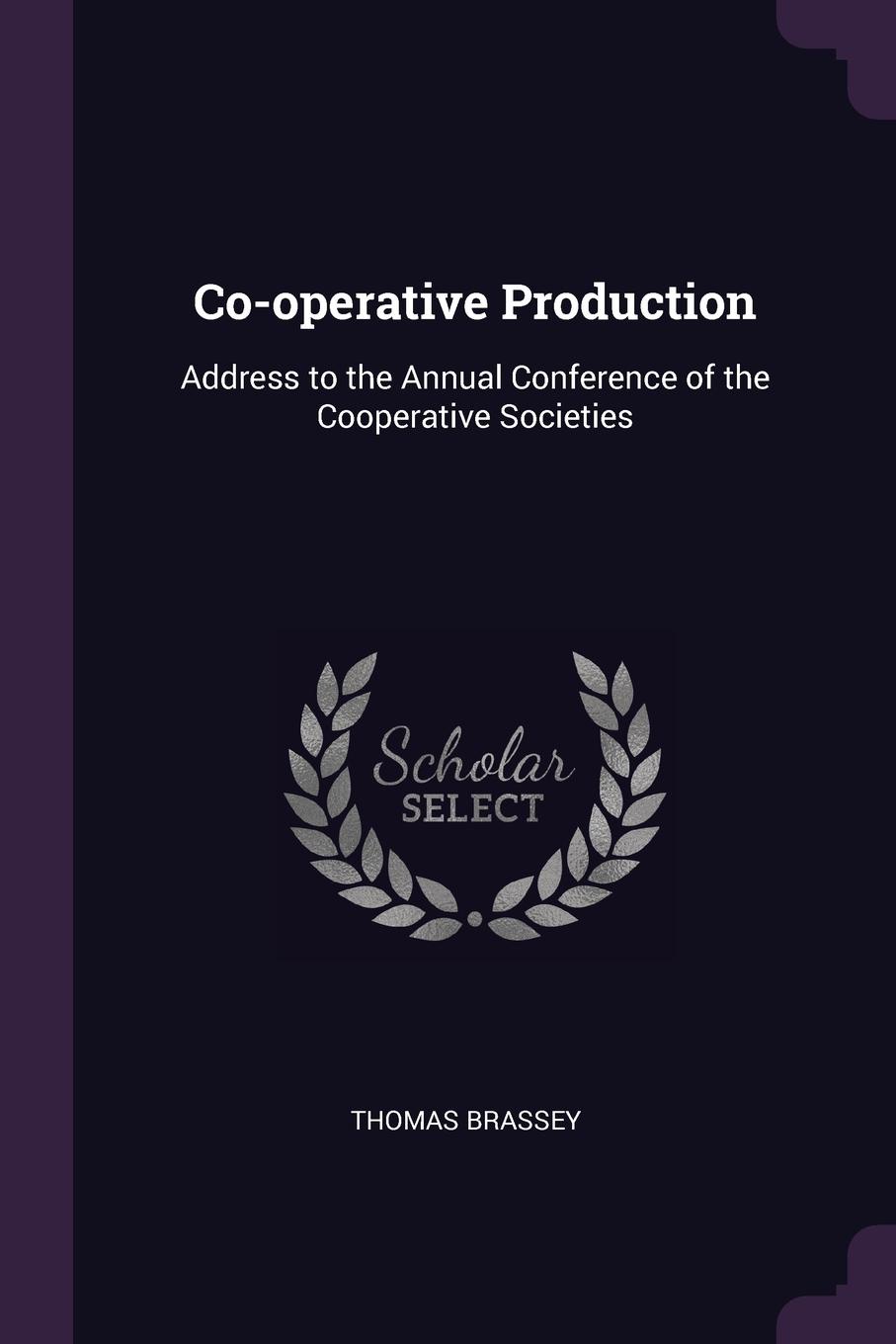 Co-operative Production. Address to the Annual Conference of the Cooperative Societies