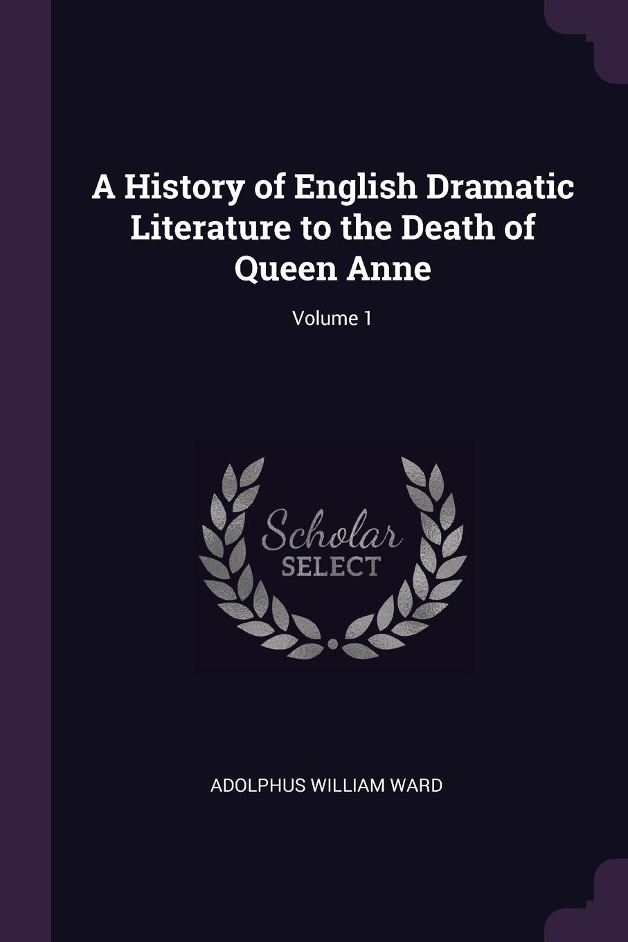 A History of English Dramatic Literature to the Death of Queen Anne; Volume 1