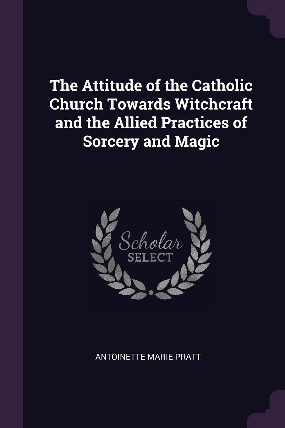 фото The Attitude of the Catholic Church Towards Witchcraft and the Allied Practices of Sorcery and Magic