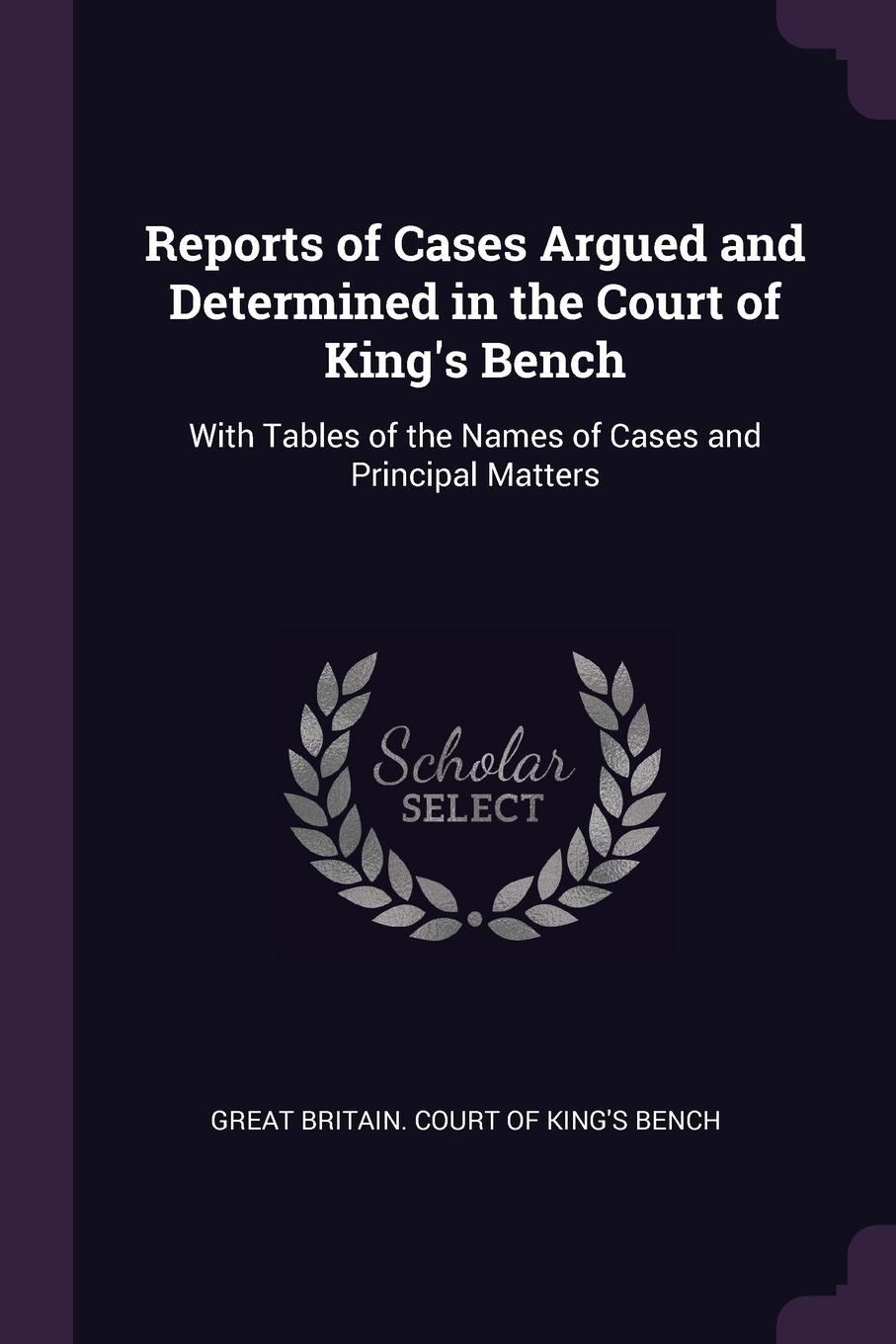 фото Reports of Cases Argued and Determined in the Court of King.s Bench. With Tables of the Names of Cases and Principal Matters