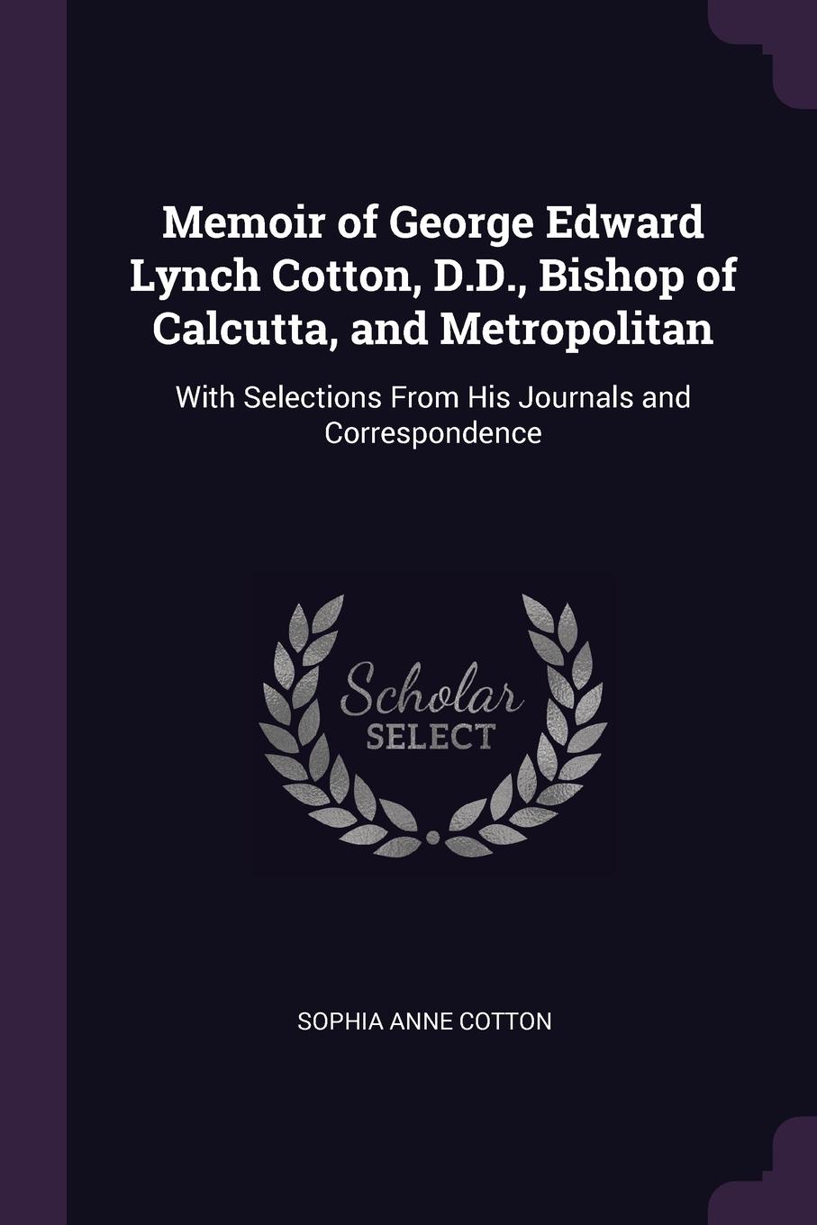 фото Memoir of George Edward Lynch Cotton, D.D., Bishop of Calcutta, and Metropolitan. With Selections From His Journals and Correspondence