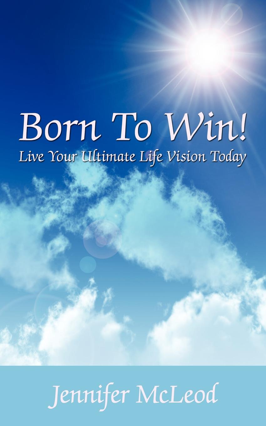 Born to Win. Live Your Ultimate Life Vision Today