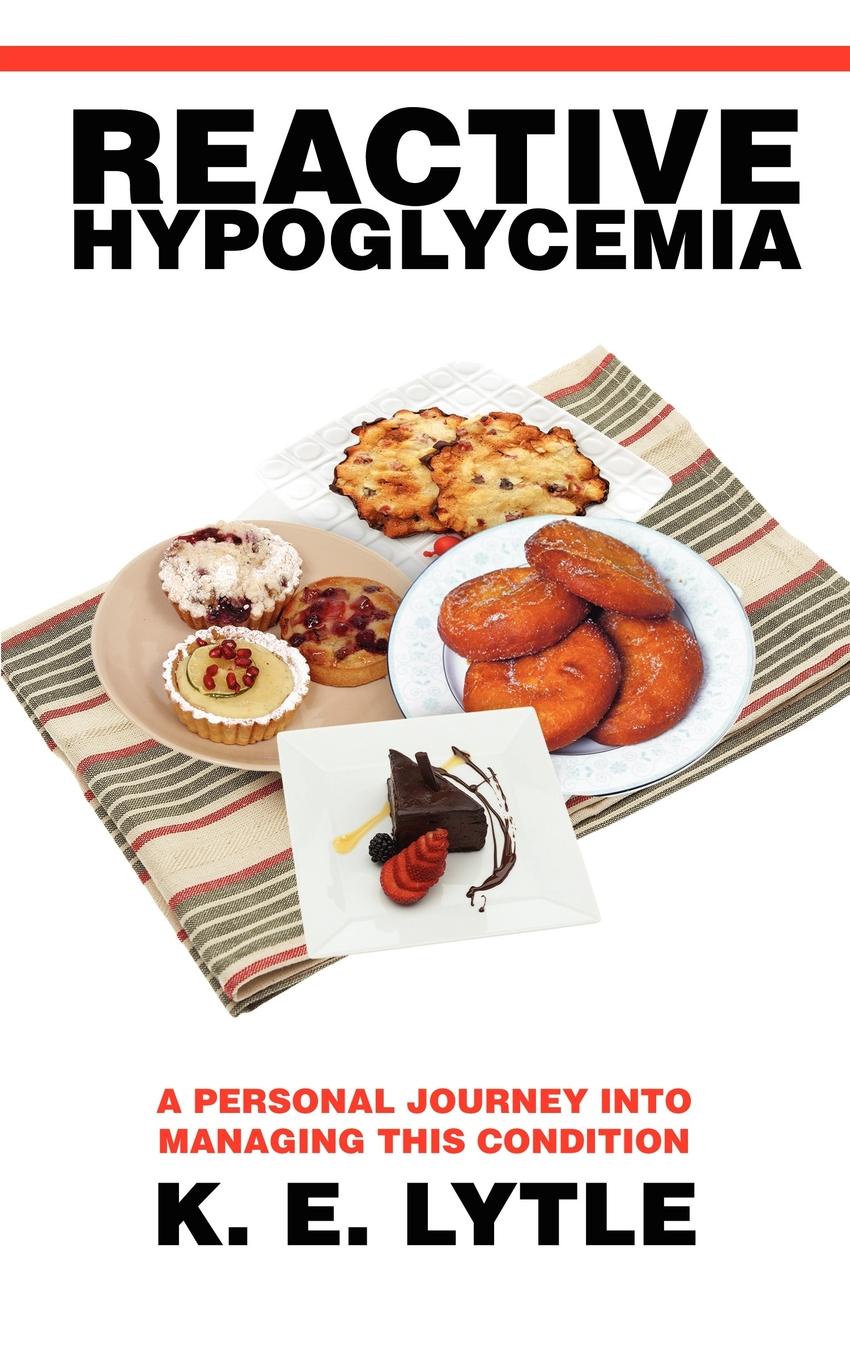 K. E. Lytle Reactive Hypoglycemia. A Personal Journey Into Managing This Condition