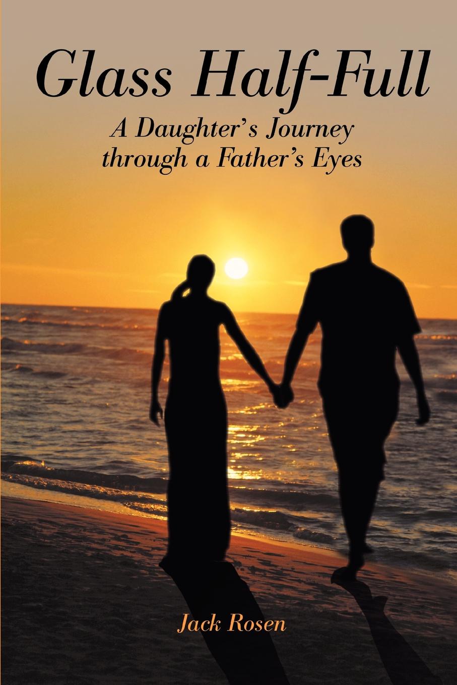 Glass Half-Full. A Daughter.s Journey Through A Father.s Eyes