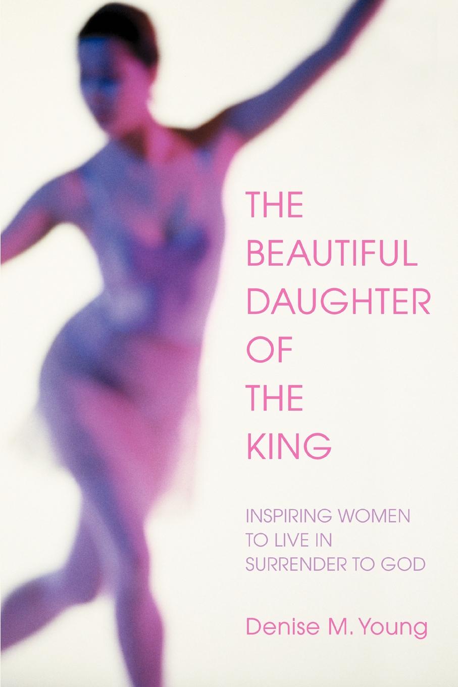 The Beautiful Daughter of the King. Inspiring women to live in Surrender to God