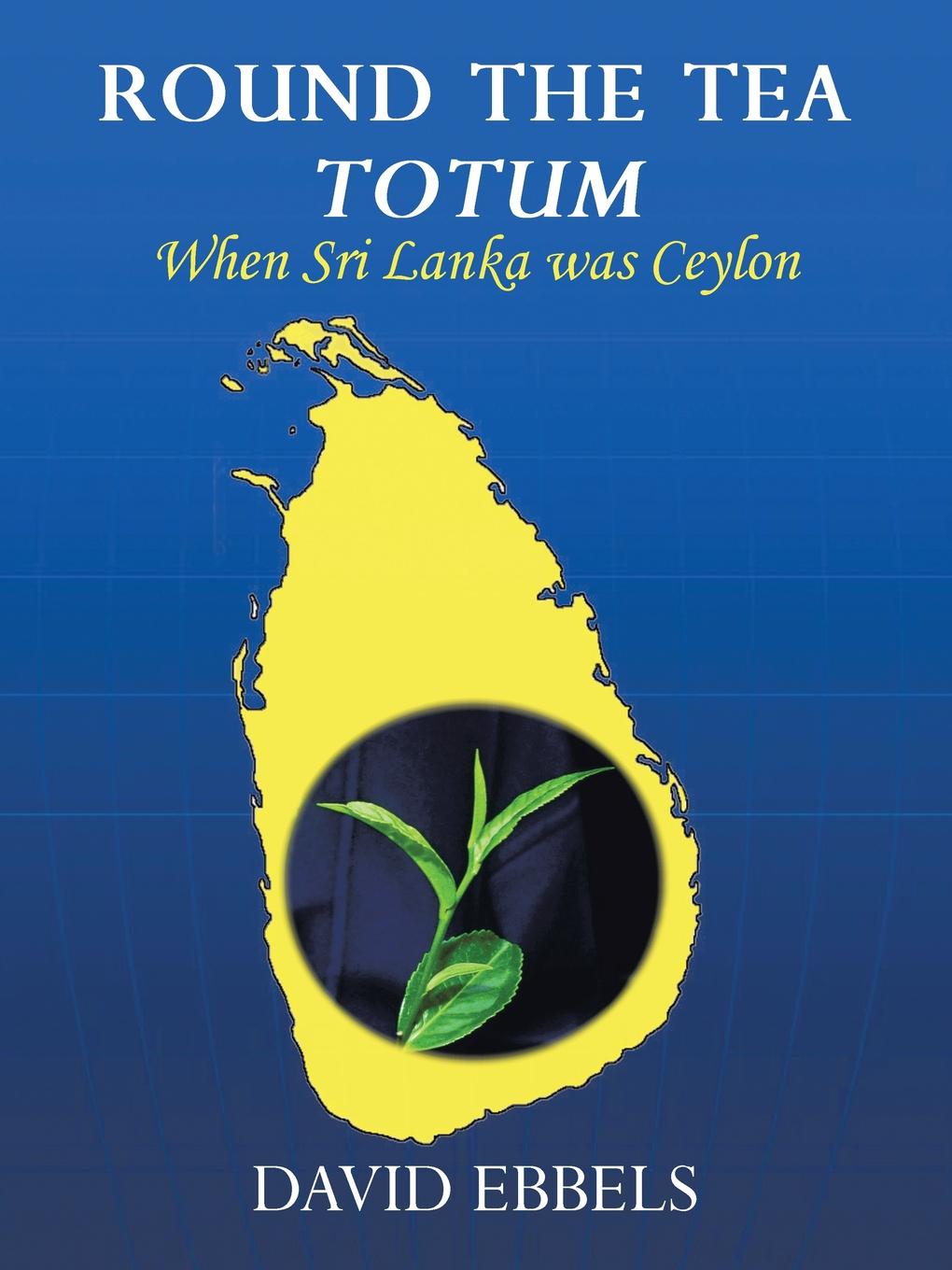 Round the Tea Totum. When Sri Lanka Was Ceylon