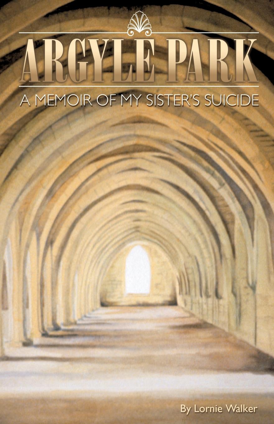 Argyle Park. A Memoir of My Sister.s Suicide