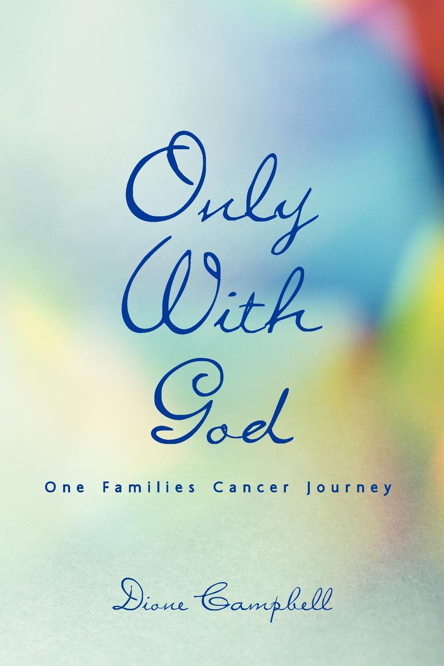 Only with God. One Families Cancer Journey