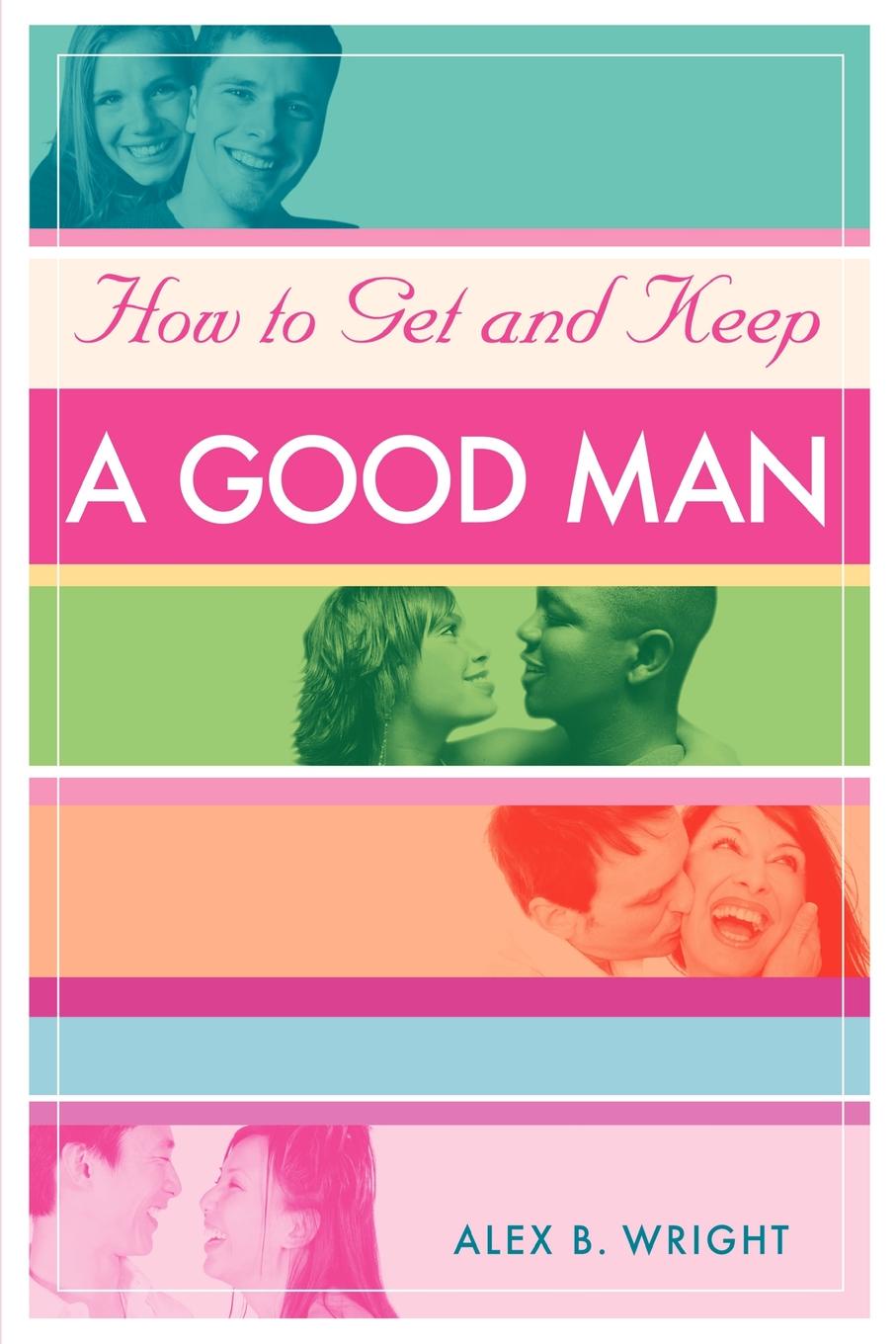 фото How to Get and Keep A Good Man. From Successfully Single to Happily Married