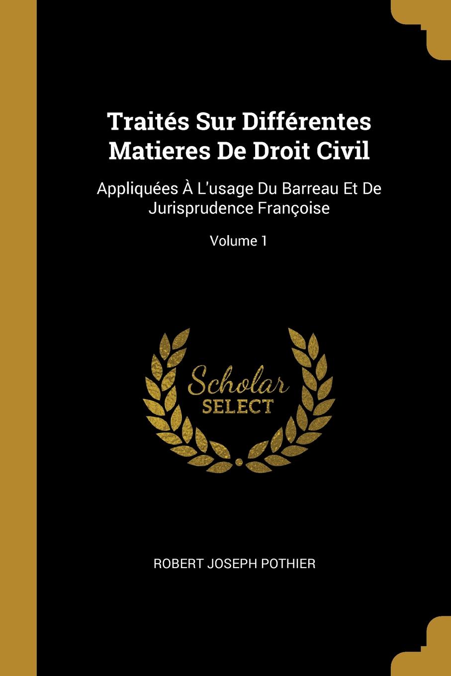 фото Traites Sur Differentes Matieres De Droit Civil. Appliquees A L.usage Du Barreau Et De Jurisprudence Francoise; Volume 1