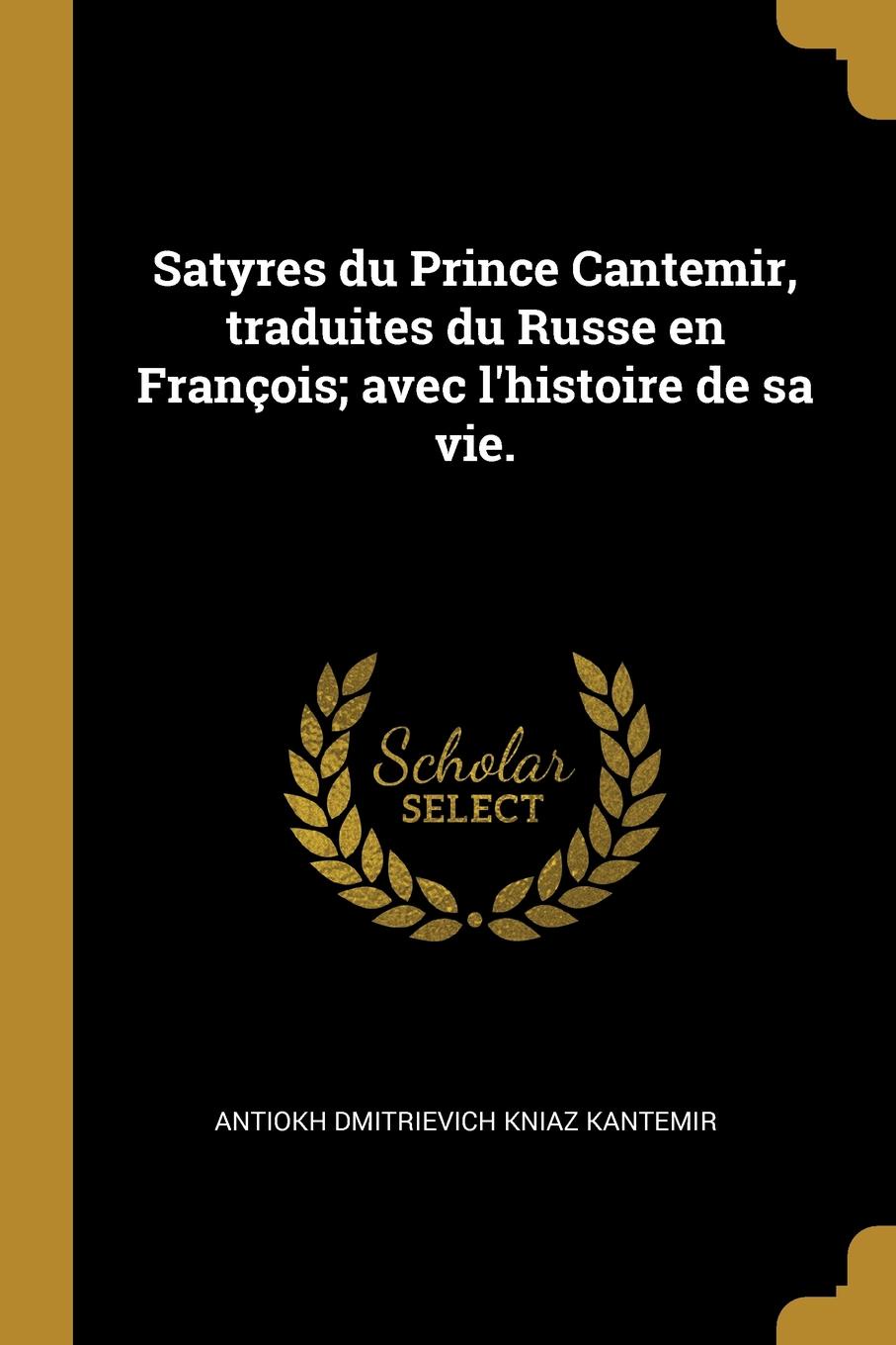 фото Satyres du Prince Cantemir, traduites du Russe en Francois; avec l.histoire de sa vie.