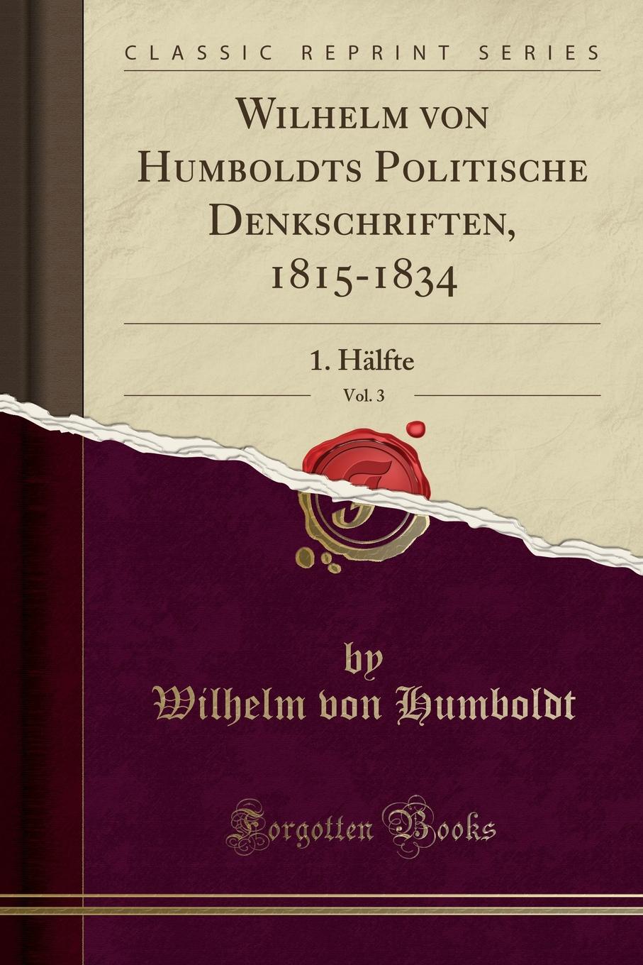 фото Wilhelm von Humboldts Politische Denkschriften, 1815-1834, Vol. 3. 1. Halfte (Classic Reprint)