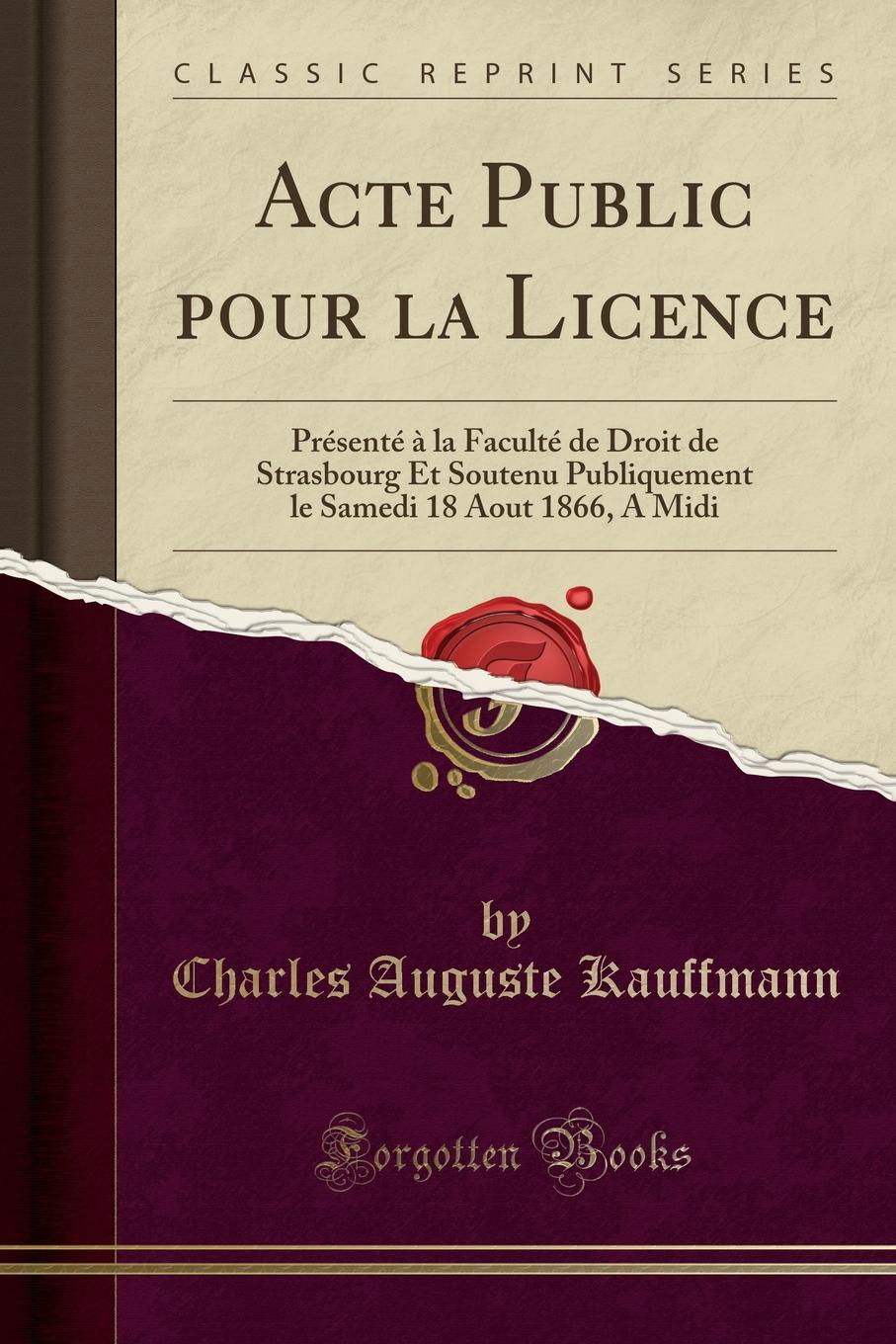 фото Acte Public pour la Licence. Presente a la Faculte de Droit de Strasbourg Et Soutenu Publiquement le Samedi 18 Aout 1866, A Midi (Classic Reprint)