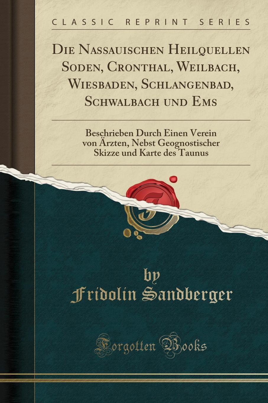 фото Die Nassauischen Heilquellen Soden, Cronthal, Weilbach, Wiesbaden, Schlangenbad, Schwalbach und Ems. Beschrieben Durch Einen Verein von Arzten, Nebst Geognostischer Skizze und Karte des Taunus (Classic Reprint)