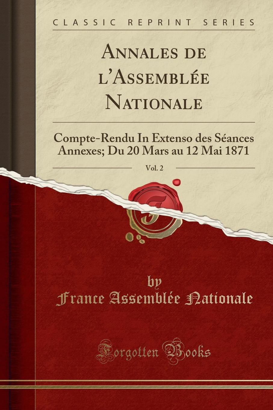 France Assemblée Nationale Annales de l.Assemblee Nationale, Vol. 2. Compte-Rendu In Extenso des Seances Annexes; Du 20 Mars au 12 Mai 1871 (Classic Reprint)