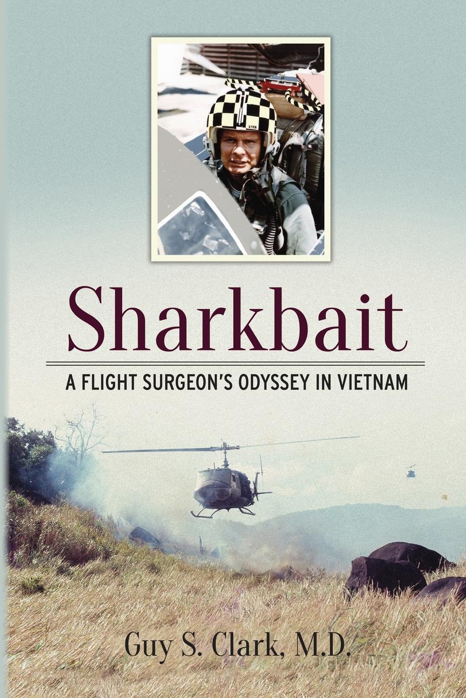 Sharkbait. A Flight Surgeon.s Odyssey in Vietnam