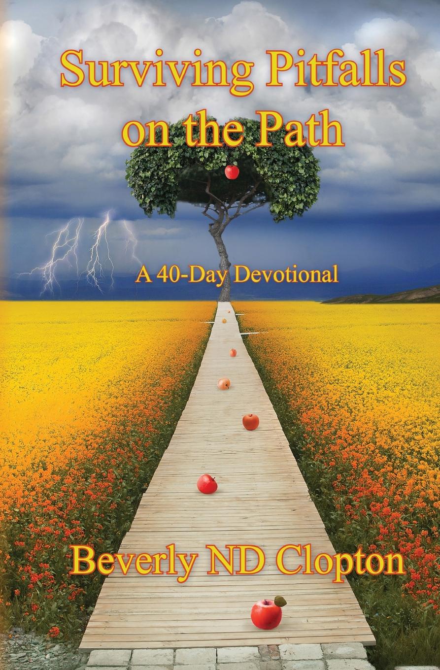 Bevery ND Clopton Surviving Pitfalls on the Path. A 40-Day Devotional for Everyday Believers Bevery ND Clopton Surviving Pitfalls on the Path. A 40-Day Devotional for Everyday Believers
