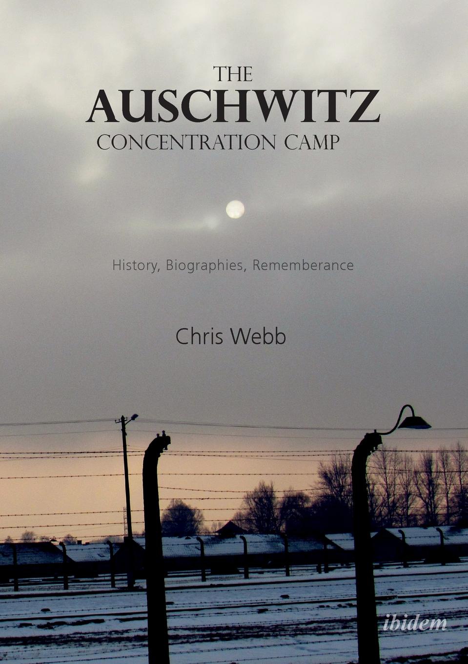 The Auschwitz Concentration Camp. History, Biographies, Remembrance