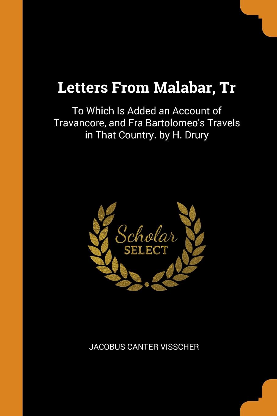 Letters From Malabar, Tr. To Which Is Added an Account of Travancore, and Fra Bartolomeo.s Travels in That Country. by H. Drury