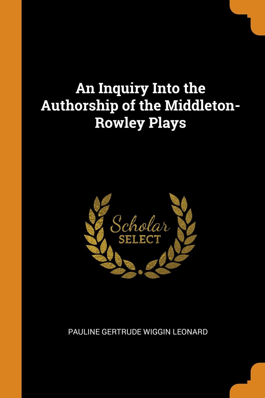 An Inquiry Into the Authorship of the Middleton-Rowley Plays