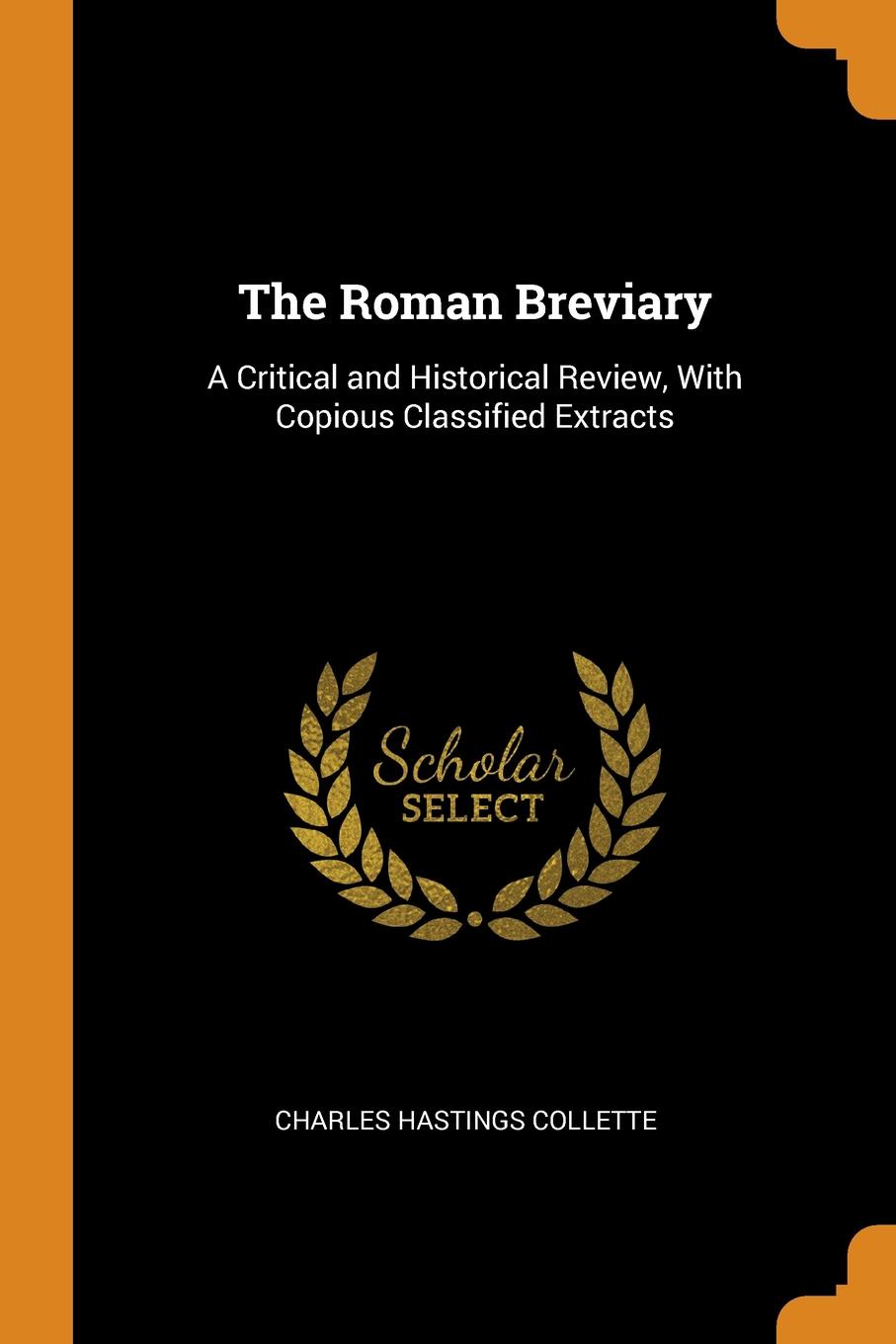 Charles Hastings Collette The Roman Breviary. A Critical and Historical Review, With Copious Classified Extracts