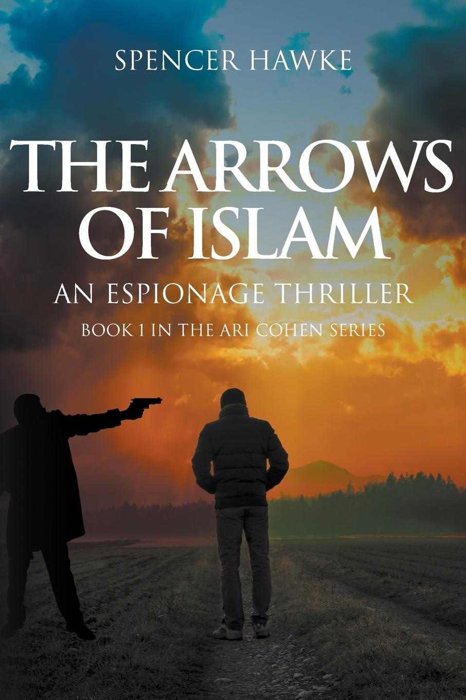 фото The Arrows of Islam. An Espionage Thriller: Book 1 in the Ari Cohen Series