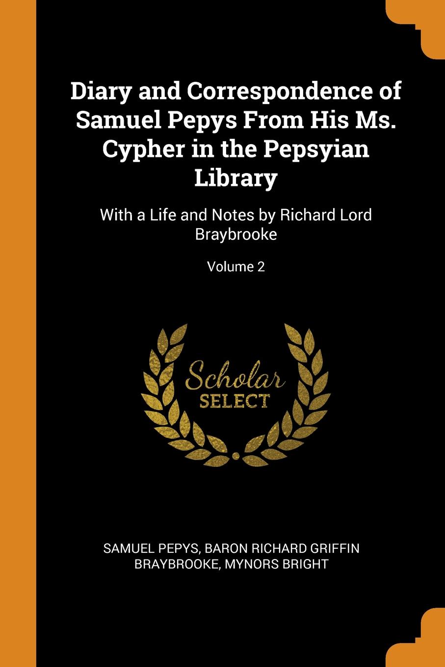 Diary and Correspondence of Samuel Pepys From His Ms. Cypher in the Pepsyian Library. With a Life and Notes by Richard Lord Braybrooke; Volume 2