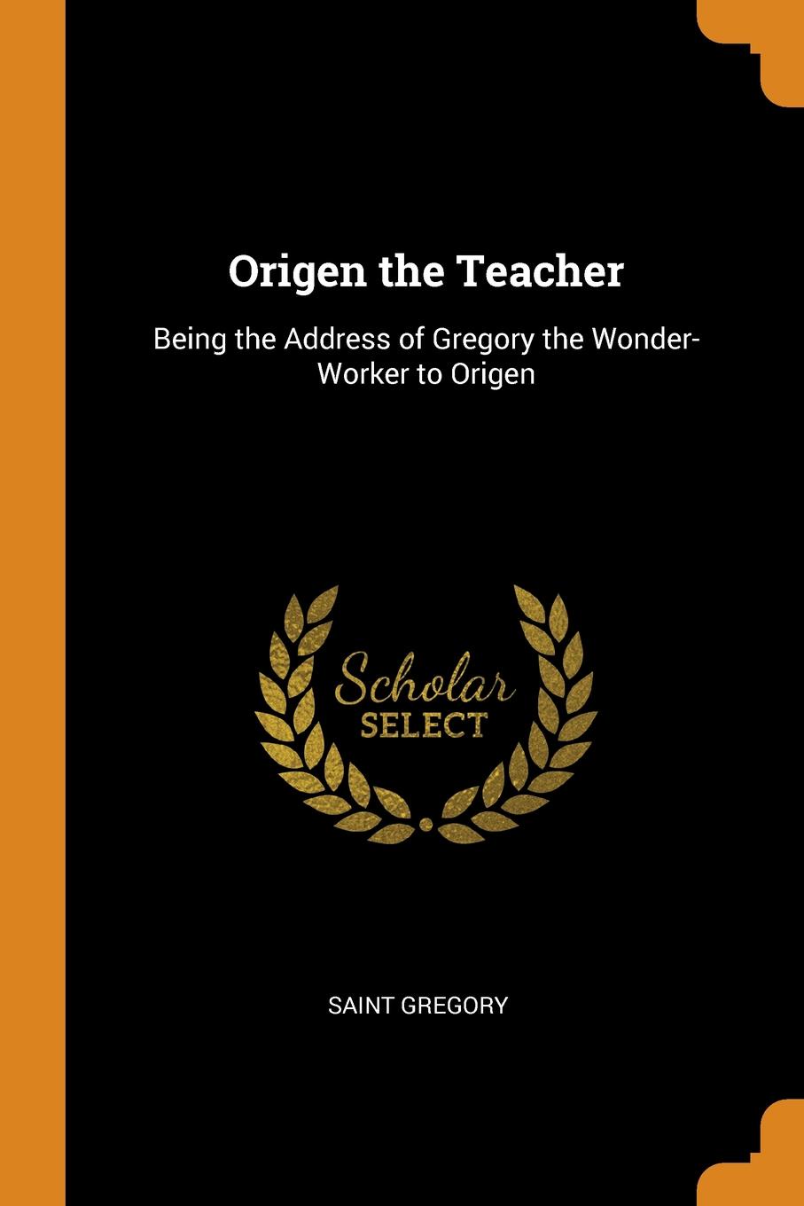 фото Origen the Teacher. Being the Address of Gregory the Wonder-Worker to Origen