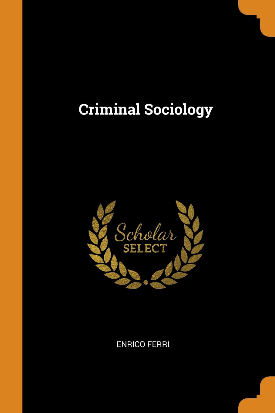 Criminal Sociology. Enrico Ferri Criminal Sociology. Enrico Ferri