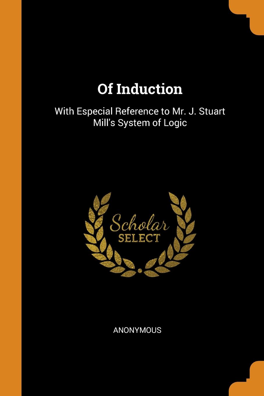 Of Induction. With Especial Reference to Mr. J. Stuart Mill.s System of Logic. M. l`abb? Trochon Of Induction. With Especial Reference to Mr. J. Stuart Mill.s System of Logic. M. l`abb? Trochon