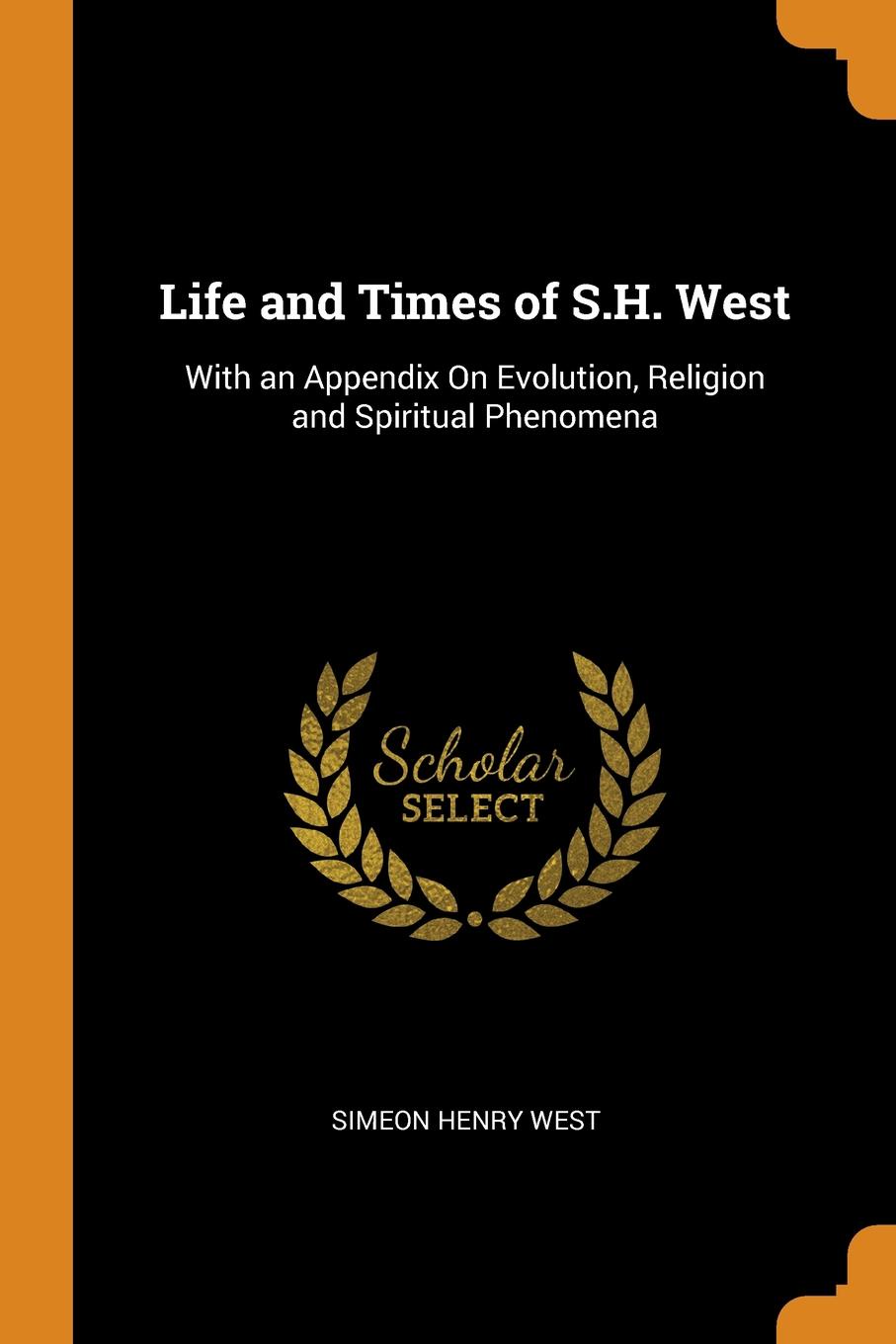 фото Life and Times of S.H. West. With an Appendix On Evolution, Religion and Spiritual Phenomena