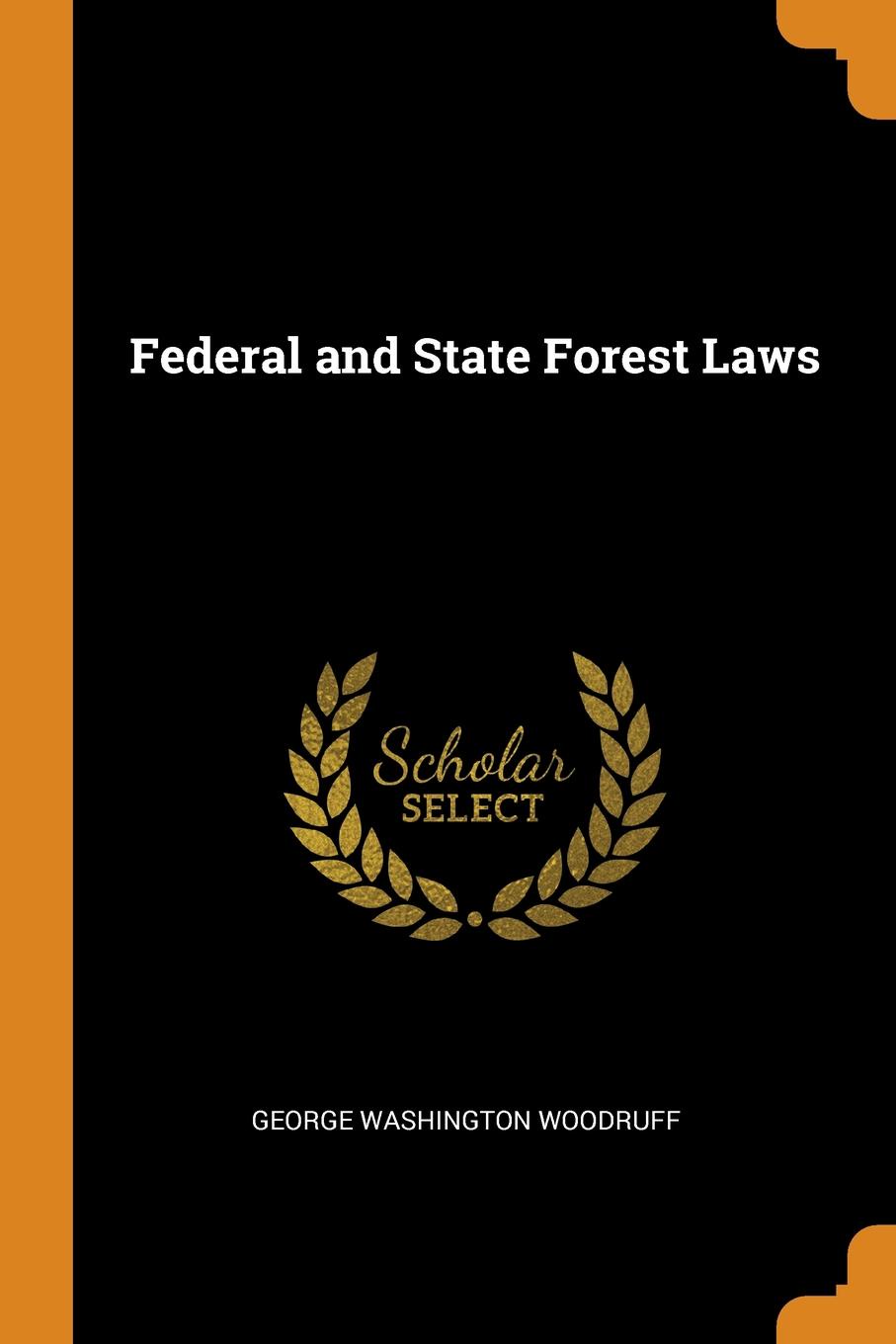 Federal and State Forest Laws. George Washington Woodruff Federal and State Forest Laws. George Washington Woodruff