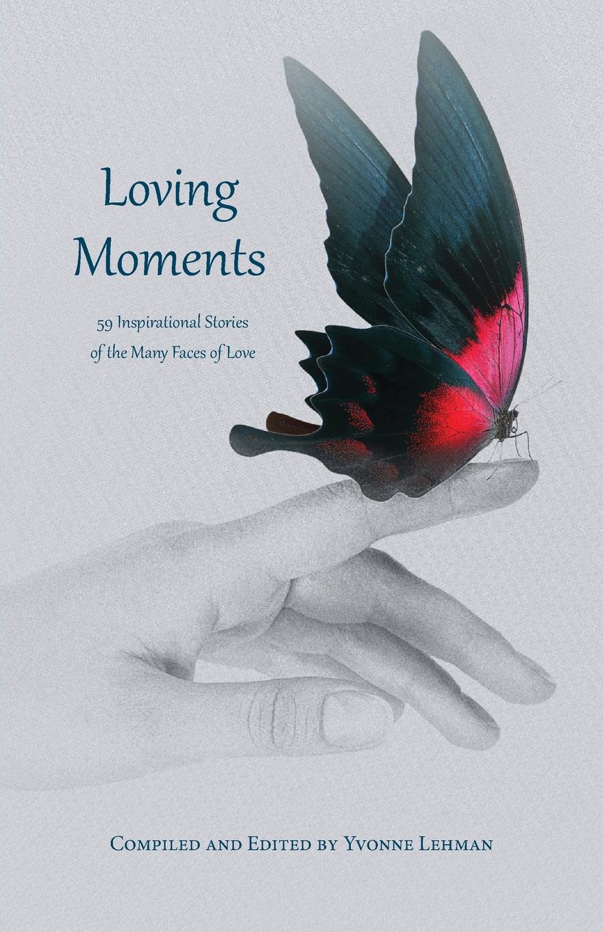 фото Loving Moments. 59 Inspirational Stories of the Many Faces of Love