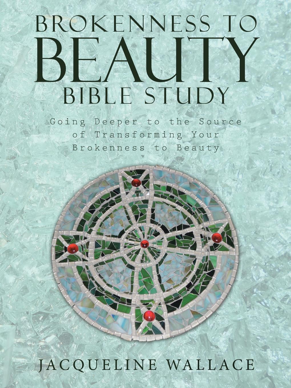 фото Brokenness to Beauty Bible Study. Going Deeper to the Source of Transforming Your Brokenness to Beauty