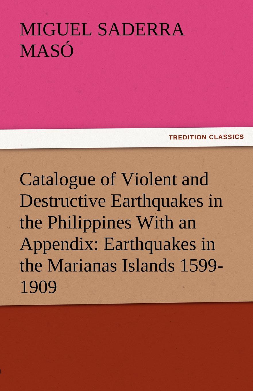 Catalogue of Violent and Destructive Earthquakes in the Philippines with an Appendix. Earthquakes in the Marianas Islands 1599-1909