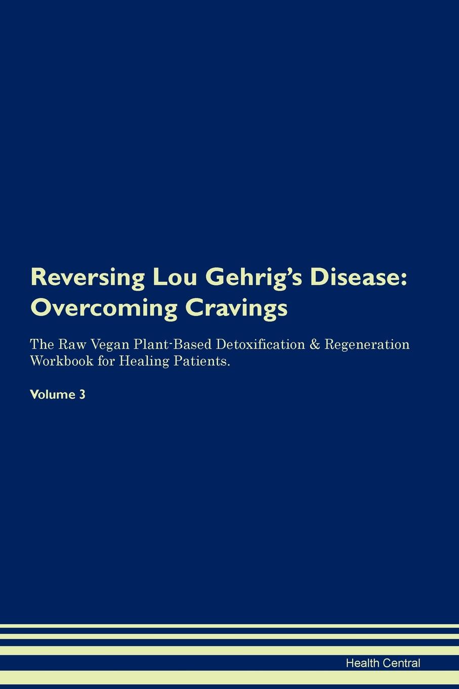 фото Reversing Lou Gehrig.s Disease. Overcoming Cravings The Raw Vegan Plant-Based Detoxification . Regeneration Workbook for Healing Patients. Volume 3