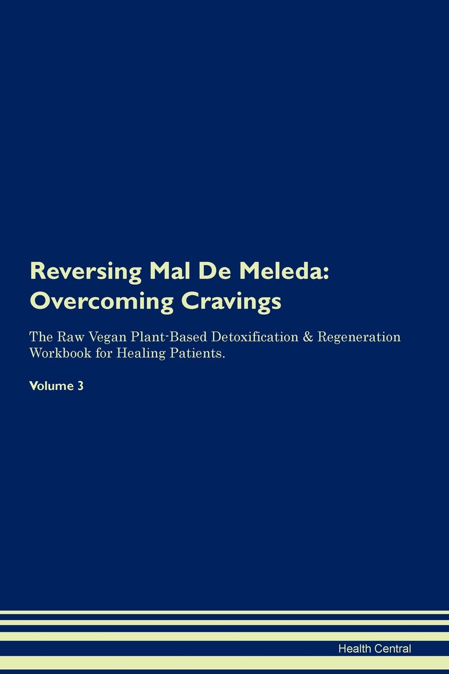 фото Reversing Mal De Meleda. Overcoming Cravings The Raw Vegan Plant-Based Detoxification . Regeneration Workbook for Healing Patients. Volume 3