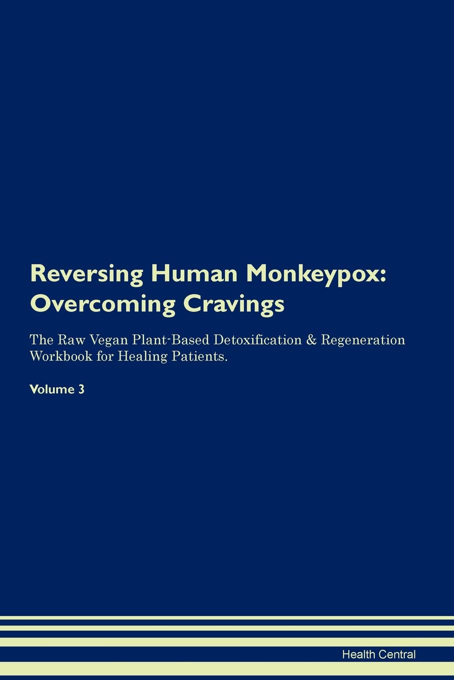 фото Reversing Human Monkeypox. Overcoming Cravings The Raw Vegan Plant-Based Detoxification . Regeneration Workbook for Healing Patients. Volume 3