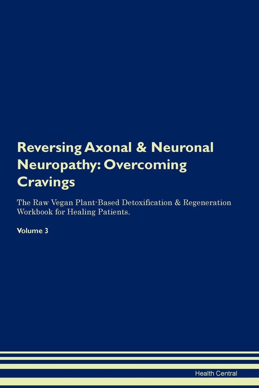 фото Reversing Axonal . Neuronal Neuropathy. Overcoming Cravings The Raw Vegan Plant-Based Detoxification . Regeneration Workbook for Healing Patients. Volume 3