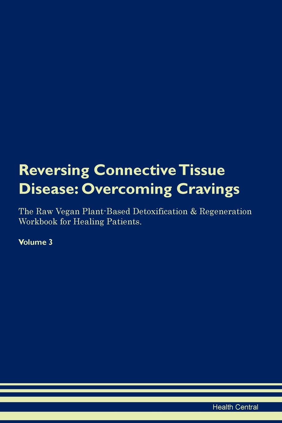 фото Reversing Connective Tissue Disease. Overcoming Cravings The Raw Vegan Plant-Based Detoxification . Regeneration Workbook for Healing Patients. Volume 3