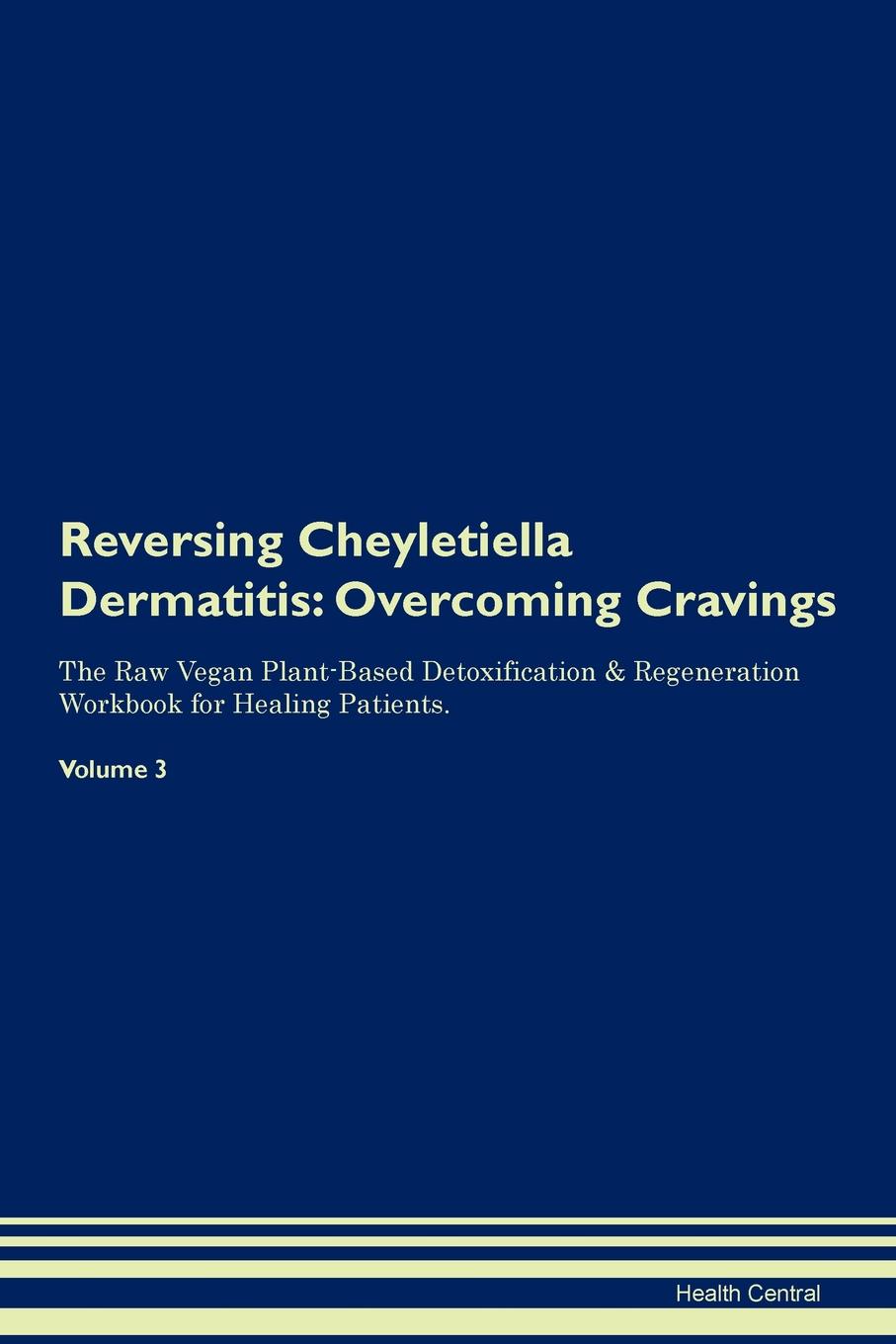 фото Reversing Cheyletiella Dermatitis. Overcoming Cravings The Raw Vegan Plant-Based Detoxification . Regeneration Workbook for Healing Patients. Volume 3